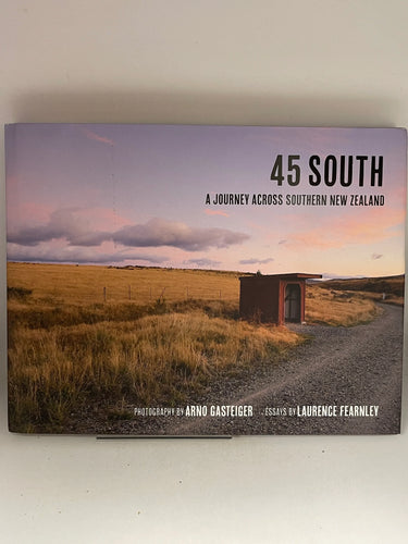 45 South: A Journey Across Southern New Zealand by Arno Gasteiger, Laurence Fearnley - Book Express - Used Print Books