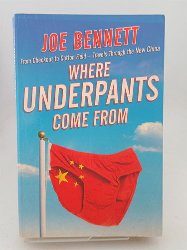 Print Books - Where Underpants Come from: From Checkout to Cotton Field - Travels Through the New China by Joe Bennett - Book Express