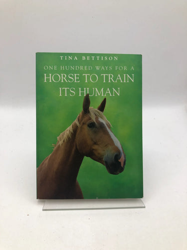 One Hundred ways For a Horse To Train Its Human by Tina Bettison - Book Express - Used Print Books
