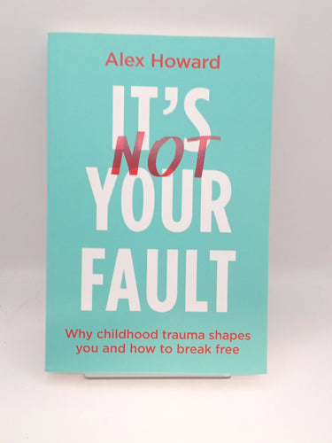 It’s Not Your Fault: Why Childhood Trauma Shapes You and How to Break Free by Alex Howard - Book Express - Used Print Books