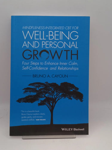 Mindfulness-integrated CBT for Well-being and Personal Growth: Four Steps to Enhance Inner Calm, Self-Confidence and Relationships by Bruno A. Cayoun - Book Express - Used Print Books