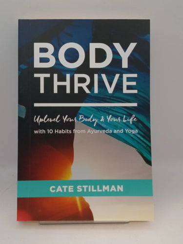 Body Thrive: Uplevel Your Body and Your Life with 10 Habits from Ayurveda and Yoga by Cate Stillman - Book Express - Used Print Books