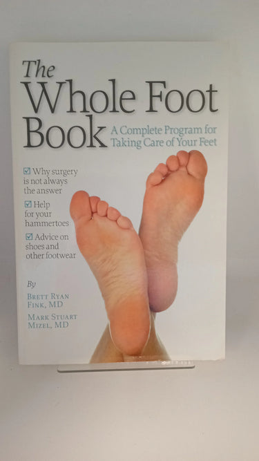 The Whole Foot Book: A Complete Program for Taking Care of Your Feet by Brett Ryan Fink, Mark Stuart Mizel - Book Express - Used Print Books