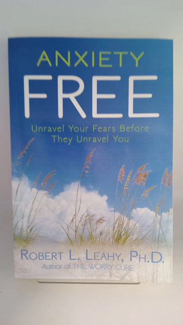 Anxiety Free: Unravel Your Fears Before They Unravel You by Robert L. Leahy - Book Express - Used Print Books