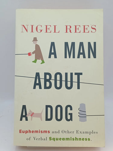 A Man About A Dog: Euphemisms And Other Examples of Verbal Squeamishness by Nigel Rees - Book Express - Used Print Books