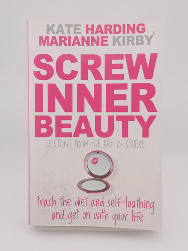 Screw Inner Beauty: Trash the diet and self-loathing and get on with your life by Kate Harding, Marianne Kirby - Book Express - Used Print Books