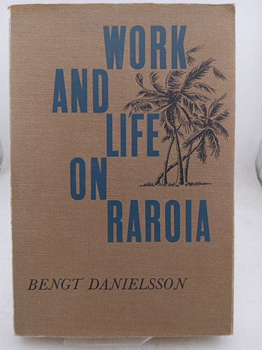 Print Books - Work and Life on Raroia an Acculturation Study from the Tuamotu Group French Oceania by Bengt Danielsson - Book Express