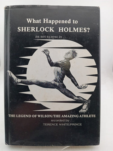 Print Books - What Happened to Sherlock Holmes as Set to Rest in. . . The Legend of wilson/the Amazing Athlete by Terence White/Prince - Book Express