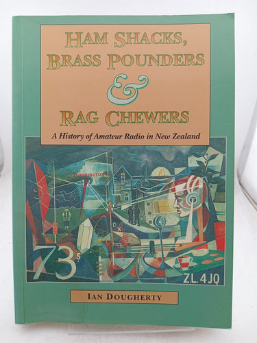 Print Books - Ham Shacks Brass Pounders & Rag Chewers A History of Amateur Radio in New Zealand by Ian Dougherty - Book Express