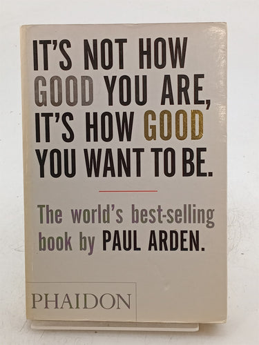 Print Books - It's Not How Good You Are, It's How Good You Want to Be by Paul Arden - Book Express