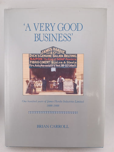 Print Books - A Very Good Business One Hundred Years of James Hardie Industries Ltd by Brian Carroll - Book Express