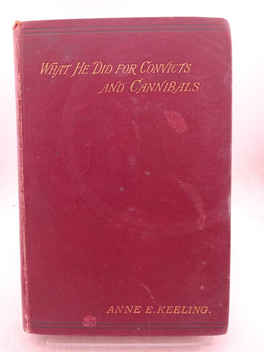 Print Books - What he Did for Convicts and Cannibals Some Account of the Life and Work of Rev. Samuel Leigh by Anne E. Keeling - Book Express