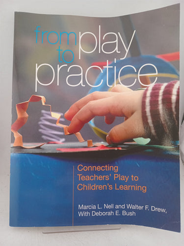 Print Books - From Play to Practice: Connecting Teachers' Play to Children's Learning by Marcia L. Nell,Walter F. Drew,Deborah E. Bush - Book Express