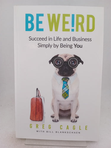 Print Books - Be Weird: Succeed in Life and Business Simply by Being You by Greg Cagle,Bill Blankschaen - Book Express