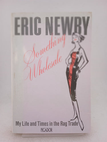 Print Books - Something Wholesale: My Life and Times in the Rag Trade (Picador Books) by Eric Newby - Book Express