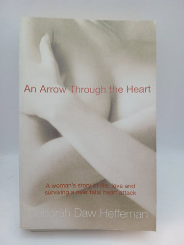 An arrow through the heart: A woman's story of life, love and surviving a near fatal heart attack by Deborah Daw Heffernan - Book Express - Used Print Books