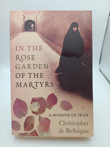 In The Rose Garden Of The Martyrs: A Memoir Of Iran by Christopher de Bellaigue - Book Express - Used Print Books