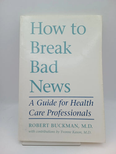 How to Break Bad News: A Guide for Health Care Professionals by Robert Buckman, Yvonne Kason - Book Express - Used Print Books