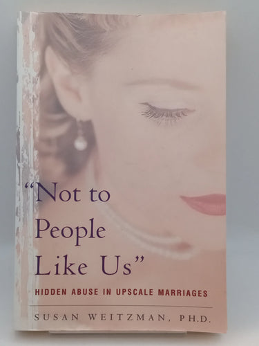 Not To People Like Us: Hidden Abuse In Upscale Marriages by Susan Weitzman - Book Express - Used Print Books