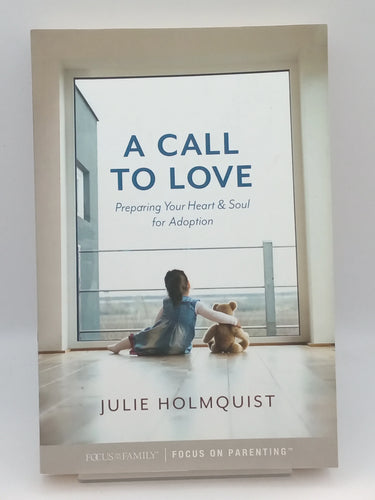 A Call to Love: Preparing Your Heart and Soul for Adoption by Julie Holmquist - Book Express - Used Print Books