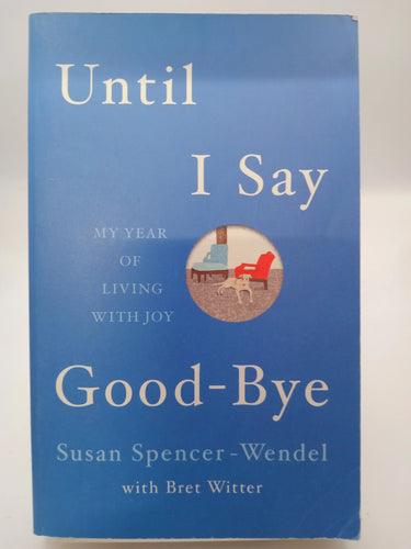 Until I Say Good-Bye: My Year of Living With Joy by Susan Spencer-Wendel - Book Express - Used Print Books