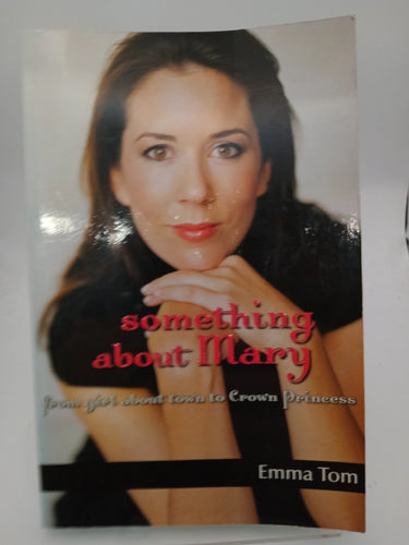 Something About Mary: From Girl About Town to Crown Princess by Emma Tom - Book Express - Used Print Books