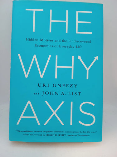 The Why Axis: Hidden Motives and the Undiscovered Economics of Everyday Life by Uri Gneezy, John List, Steven D. Levitt - Book Express - Used Print Books