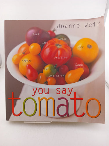 Print Books - You Say Tomato: Peel, Chop, Roast, Dry, Freeze, Preserve, and Enjoy by Joanne Weir - Book Express