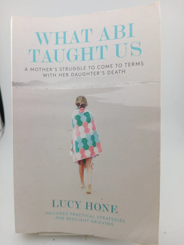 What Abi Taught Us: A Mother's Struggle to Come to Terms with her Daughter's Death by Lucy Hone - Book Express - Used Print Books