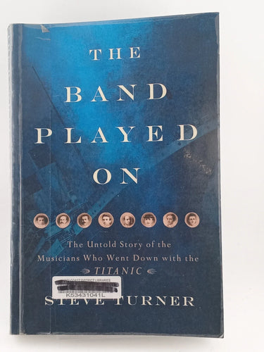 The Band Played On: The Untold Story of the Musicians Who Went Down with the Titanic by Steve Turner - Book Express - Used Print Books
