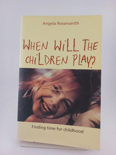 When Will the Children Play? Finding Time for Childhood by Angela Rossmanith - Book Express - Used Print Books