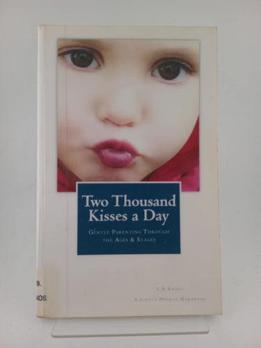 Two Thousand Kisses a Day: Gentle Parenting Through the Ages and Stages (Little Hearts Handbook) by L.R. Knost - Book Express - Used Print Books