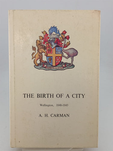 Print Books - The Birth Of A City: Wellington, 1840 - 1843 by A.H. Carman - Book Express