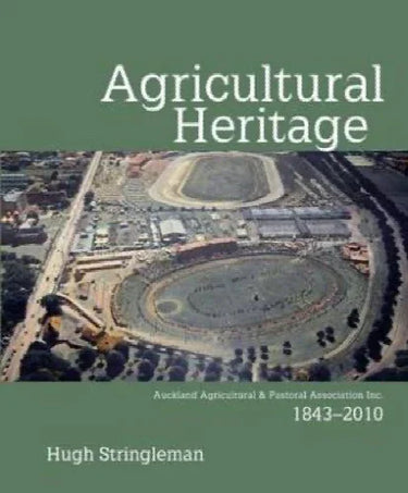 Print Books - Agricultural heritage Auckland Agriculture & Pastoral Association Inc. 1843 -2010 by Hugh Stringleman - Book Express