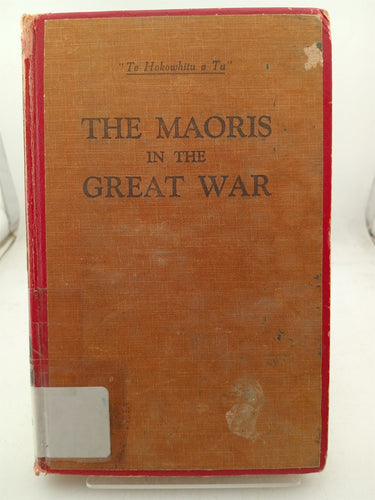 Print Books - The Maoris in the great war. A history of the Nerw Zealand native contingent and pioneer battalion. Gallipoli 1915. France and Flanders 1916 -1918 by James Cowan - Book Express