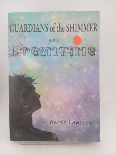 Print Books - Guardians of the shimmer. Part 1 Dreamtime by Garth Lawless - Book Express