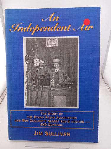 Print Books - An independent air. the story of the Otago radio association and New Zealand's oldest radio station 4XD Dunedin by Jim Sullivan - Book Express
