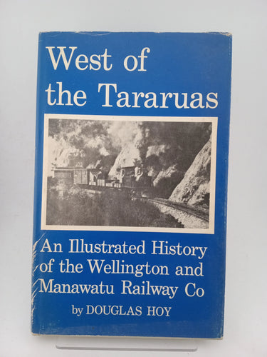 West of the Tararuas. An illustrated history of the Wellington and Manawatu Railway Co by Douglas Hoy - Book Express - Used Print Books