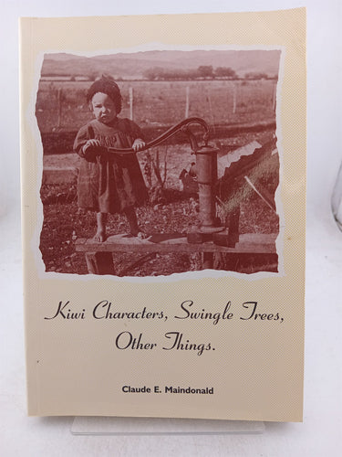 Print Books - Kiwi characters,swingle trees, other things by Claude E. Maindonald - Book Express