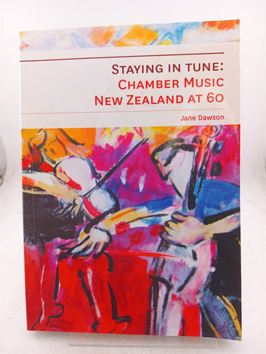 Print Books - Staying in tune.Chamber music New Zealand at 60 by Jane Dawson - Book Express