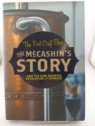 Print Books - The McCashin's story. The first craft beer and the Kiwi brewing revolution it sparkled by John Mccrystal, S F. Green - Book Express