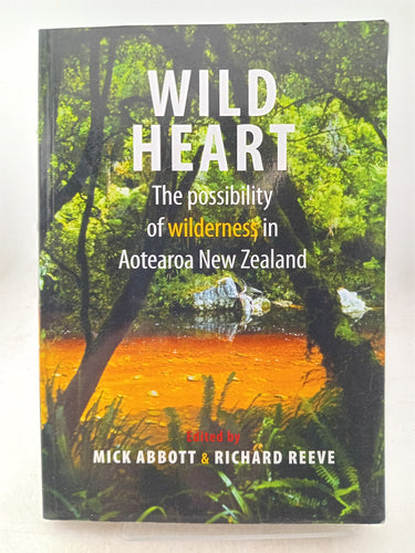 Print Books - Wild Heart: The Possibility of Wilderness in Aotearoa New Zealand by Mick Abbott,Richard. Reeve - Book Express