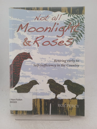 Print Books - Not all moonlight and roses. retiring early to self sufficiency in the country by Roz Percy - Book Express