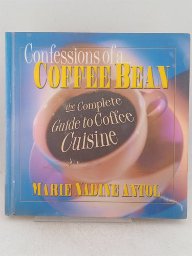 Print Books - Confessions of a coffee bean. The complete guide to coffee cuisine by Marie Nadine Antol - Book Express