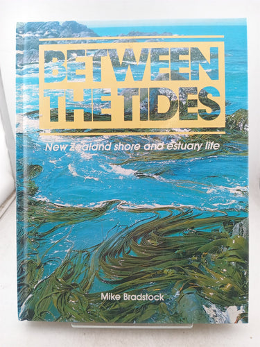 Print Books - Between the tides New Zealand shore and estuary life by Mike Bradstock - Book Express
