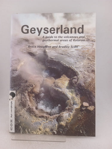 Print Books - Geyserland a Guide to the Volcanoes and Geothermal Areas of Rotorua by Bruce Houghton, B. Scott - Book Express