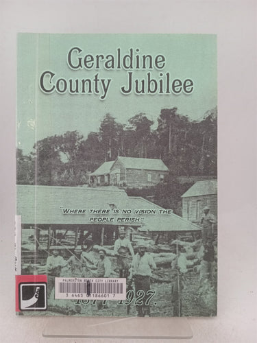 Print Books - Geraldine county jubilee.Where there is no vision the people perish. 1877 -1927 by unknown - Book Express