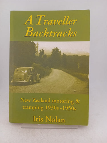 Print Books - A traveller backtracks. New Zealand motoring & tramping 1930s -1950s by Iris Nolan - Book Express
