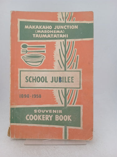 Print Books - Jubilee cookery book. Makakaho junction (marohema) Taumatatahi school jubilee 1898 -1958 souvenir cookery book by Women Of The Upper Waitotara Valley - Book Express