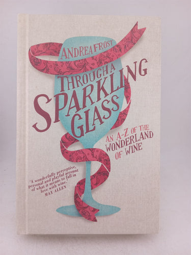Print Books - Through sparkling glass. An A -Z of the wonderland of wine by Andrea Frost - Book Express